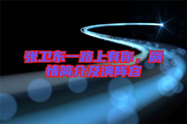 張衛(wèi)東一路上有你，劇情簡(jiǎn)介及演陣容