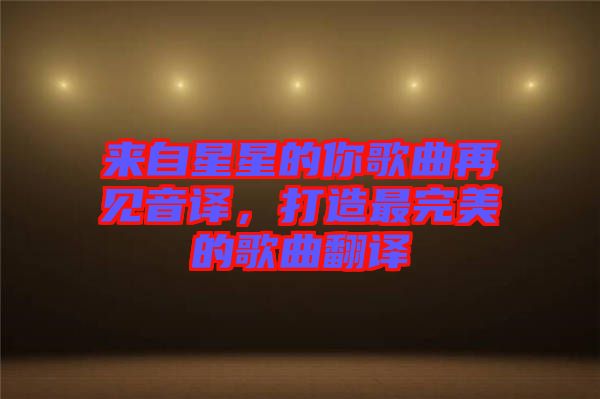 來自星星的你歌曲再見音譯，打造最完美的歌曲翻譯