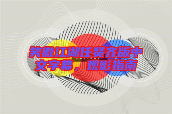 笑傲江湖任賢齊版中文字幕，觀影指南