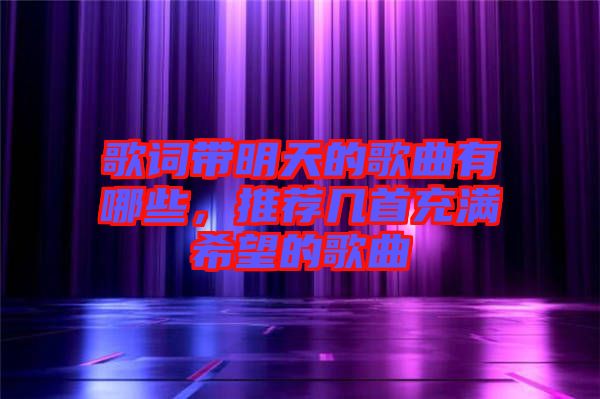 歌詞帶明天的歌曲有哪些，推薦幾首充滿希望的歌曲