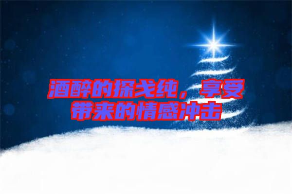 酒醉的探戈純，享受帶來的情感沖擊