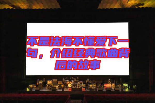 不是法海不懂愛下一句，介紹經(jīng)典歌曲背后的故事
