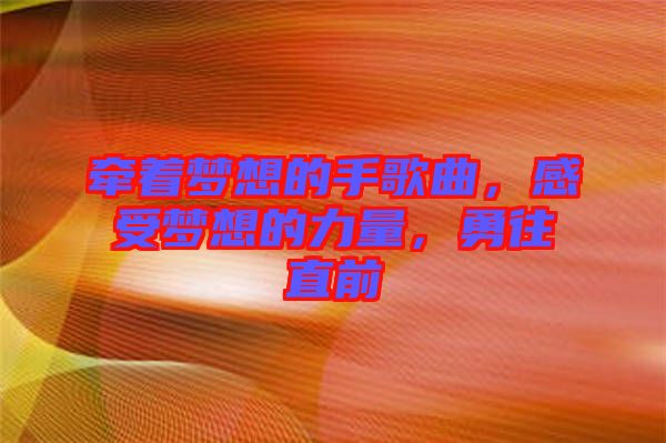 牽著夢(mèng)想的手歌曲，感受夢(mèng)想的力量，勇往直前
