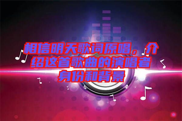 相信明天歌詞原唱，介紹這首歌曲的演唱者身份和背景