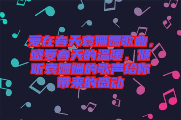 愛在春天袁姍姍歌曲，感受春天的溫暖，傾聽袁姍姍的歌聲給你帶來的感動