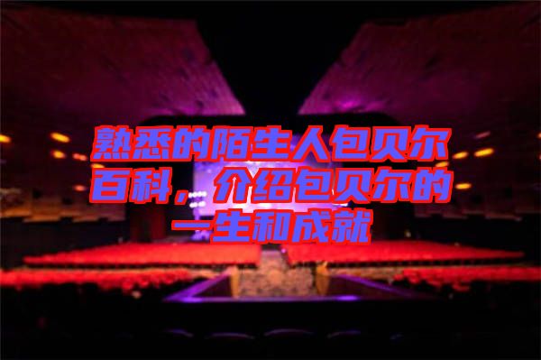 熟悉的陌生人包貝爾百科，介紹包貝爾的一生和成就