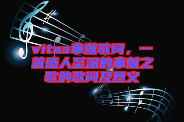 vitas奉獻(xiàn)歌詞，一首感人至深的奉獻(xiàn)之歌的歌詞及意義