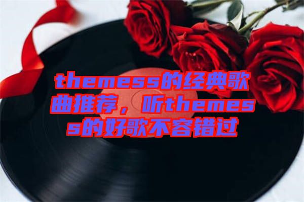 themess的經(jīng)典歌曲推薦，聽themess的好歌不容錯過