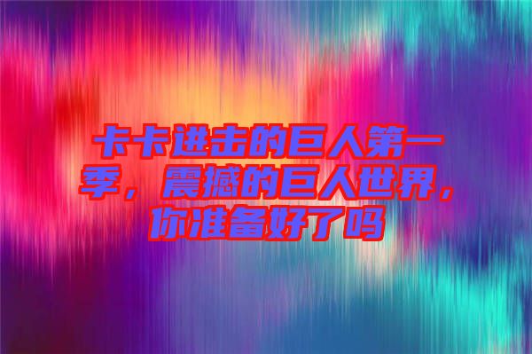 卡卡進擊的巨人第一季，震撼的巨人世界，你準備好了嗎