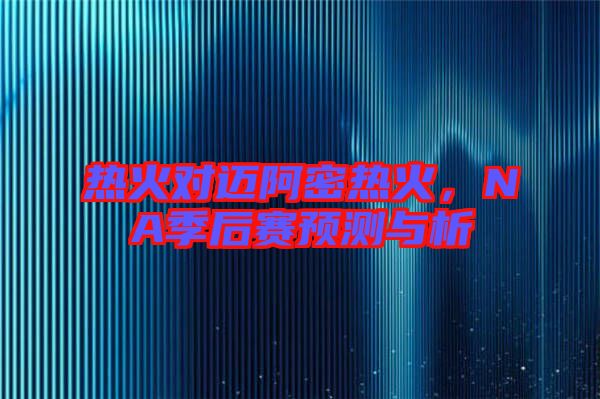 熱火對邁阿密熱火，NA季后賽預測與析
