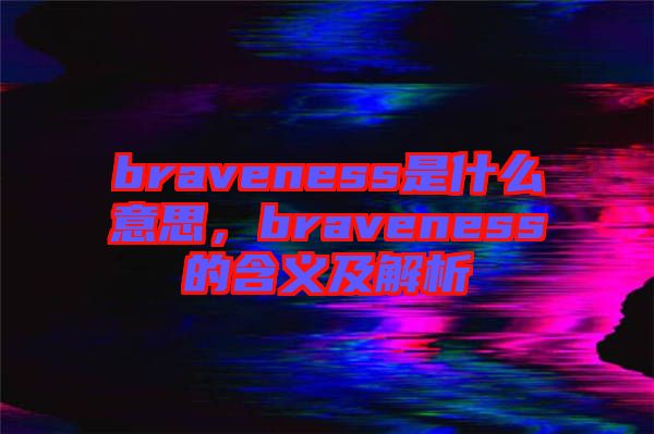 braveness是什么意思，braveness的含義及解析
