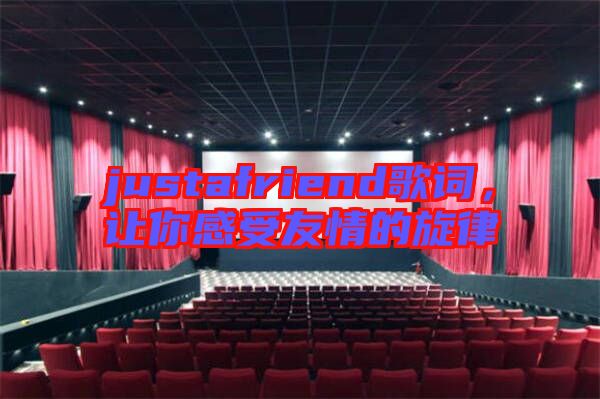 justafriend歌詞，讓你感受友情的旋律