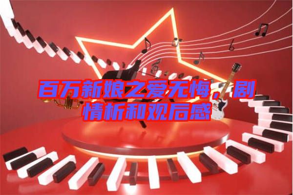 百萬(wàn)新娘之愛無(wú)悔，劇情析和觀后感