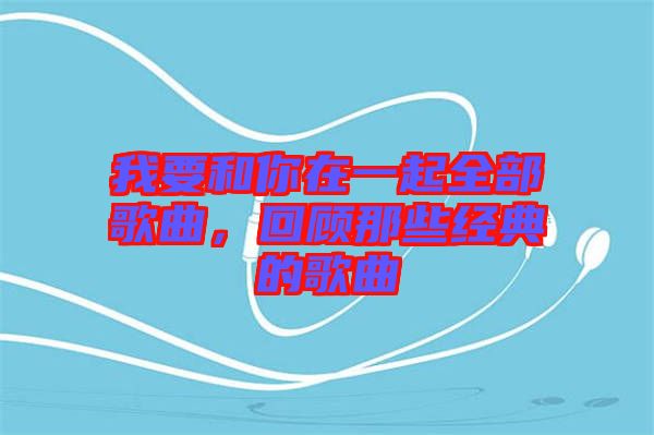 我要和你在一起全部歌曲，回顧那些經(jīng)典的歌曲