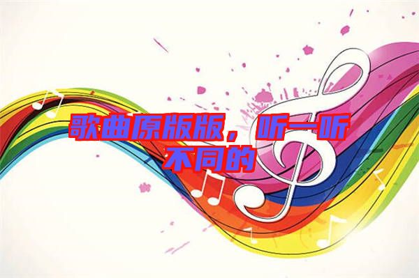 歌曲原版版，聽一聽不同的