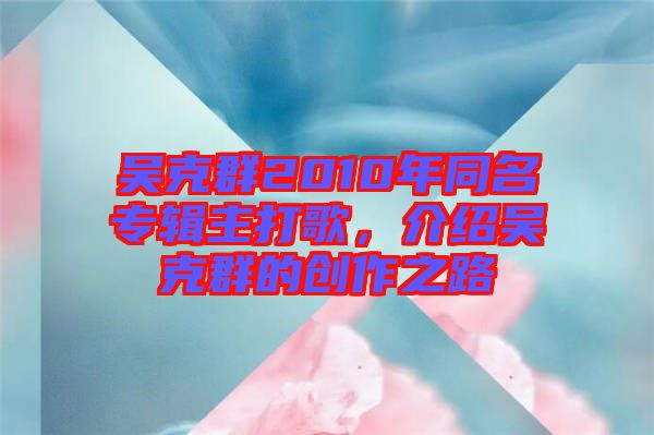 吳克群2010年同名專(zhuān)輯主打歌，介紹吳克群的創(chuàng)作之路
