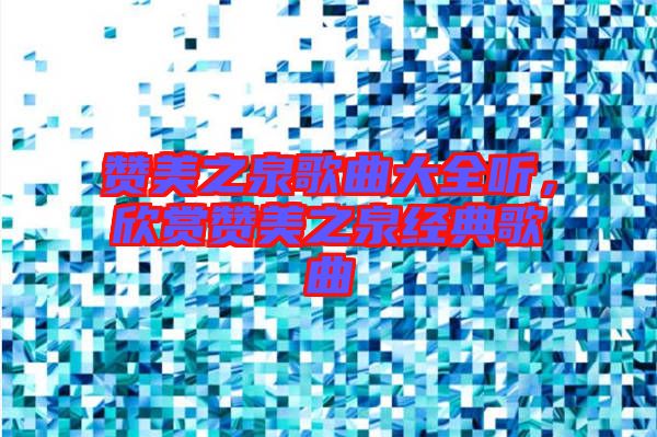 贊美之泉歌曲大全聽，欣賞贊美之泉經(jīng)典歌曲
