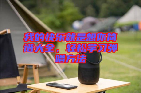 我的快樂就是想你簡譜大全，輕松學(xué)習(xí)彈唱方法