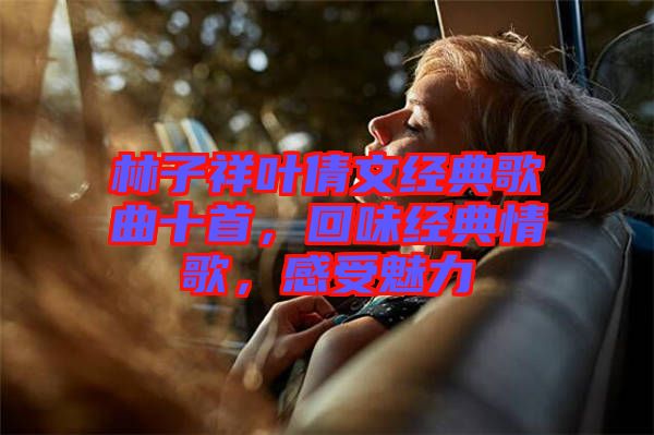 林子祥葉倩文經典歌曲十首，回味經典情歌，感受魅力