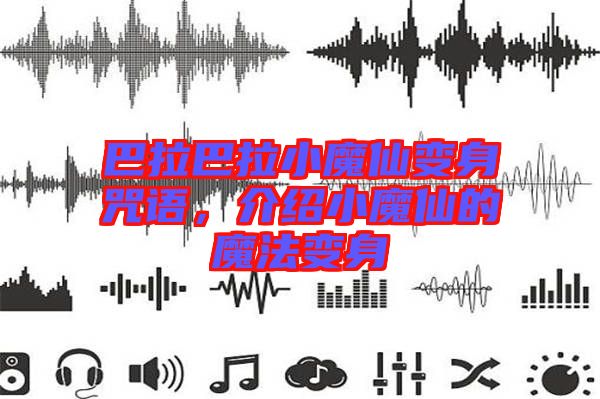 巴拉巴拉小魔仙變身咒語，介紹小魔仙的魔法變身