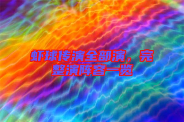 蝦球傳演全部演，完整演陣容一覽