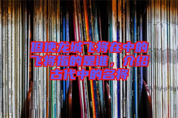 但使龍城飛將在中的飛將指的是誰，介紹古代中的名將