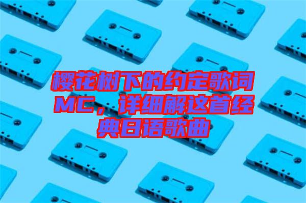 櫻花樹下的約定歌詞MC，詳細解這首經(jīng)典日語歌曲