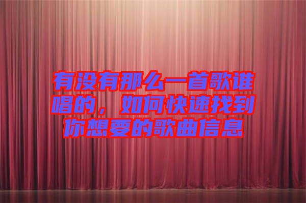 有沒有那么一首歌誰(shuí)唱的，如何快速找到你想要的歌曲信息