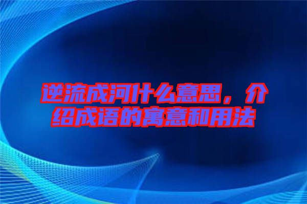 逆流成河什么意思，介紹成語的寓意和用法