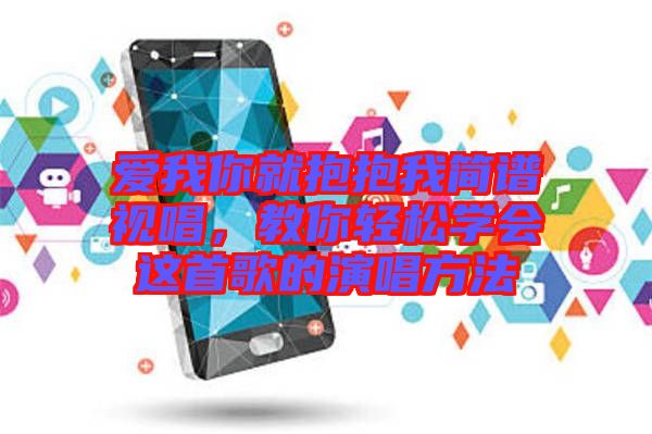 愛我你就抱抱我簡譜視唱，教你輕松學(xué)會這首歌的演唱方法