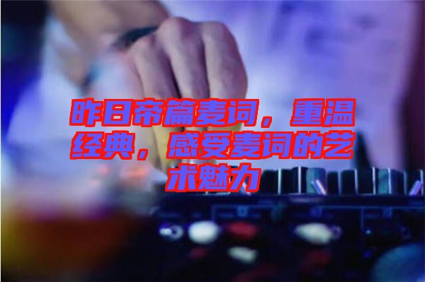 昨日帝篇麥詞，重溫經(jīng)典，感受麥詞的藝術(shù)魅力