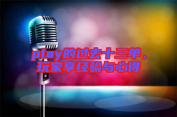 play的過(guò)去十三單，玩家享經(jīng)驗(yàn)與心得