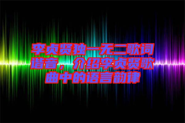 李貞賢獨(dú)一無二歌詞諧音，介紹李貞賢歌曲中的語言韻律