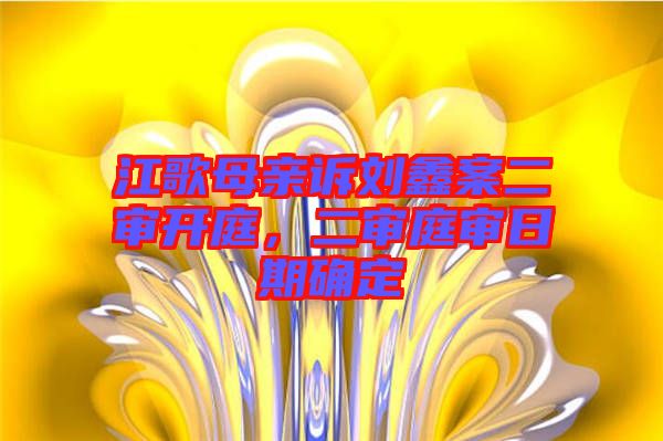 江歌母親訴劉鑫案二審開庭，二審庭審日期確定