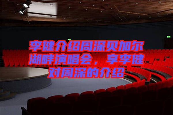 李健介紹周深貝加爾湖畔演唱會(huì)，享李健對(duì)周深的介紹