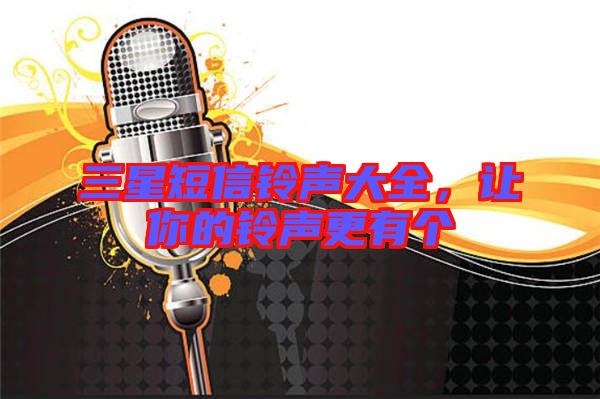 三星短信鈴聲大全，讓你的鈴聲更有個(gè)