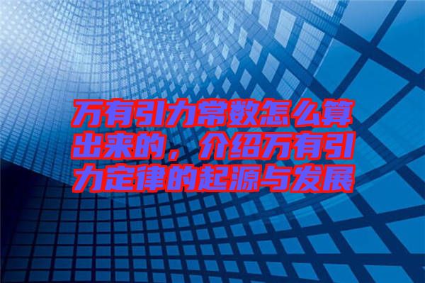 萬(wàn)有引力常數(shù)怎么算出來(lái)的，介紹萬(wàn)有引力定律的起源與發(fā)展
