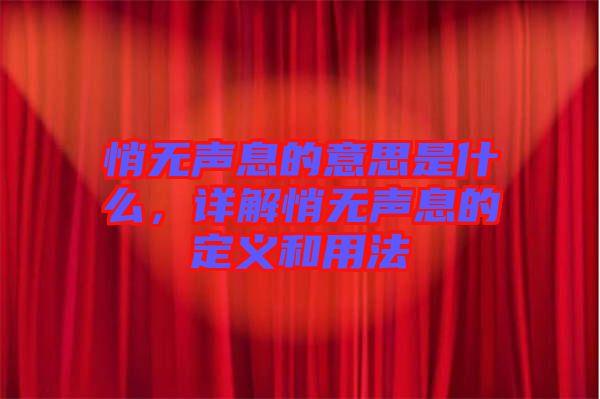 悄無聲息的意思是什么，詳解悄無聲息的定義和用法