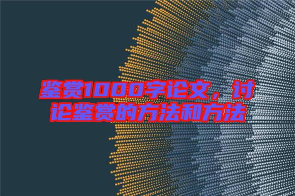 鑒賞1000字論文，討論鑒賞的方法和方法