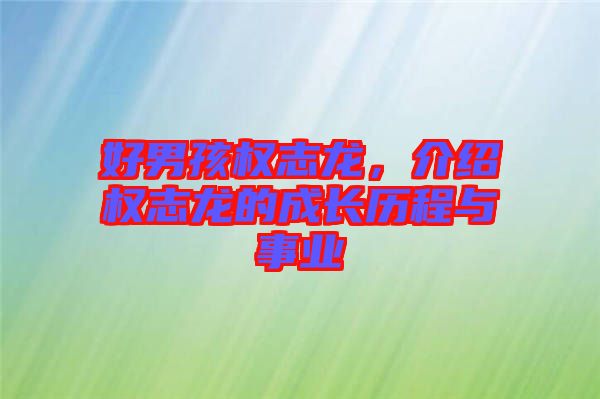 好男孩權志龍，介紹權志龍的成長歷程與事業(yè)