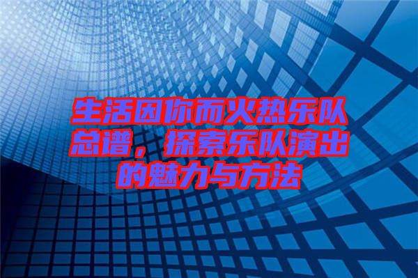 生活因你而火熱樂(lè)隊(duì)總譜，探索樂(lè)隊(duì)演出的魅力與方法