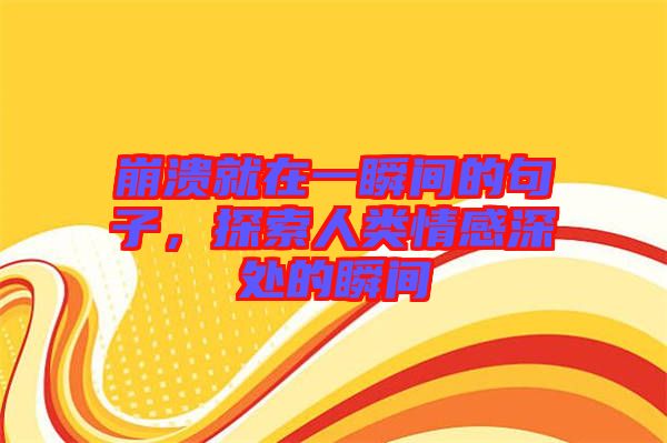 崩潰就在一瞬間的句子，探索人類情感深處的瞬間