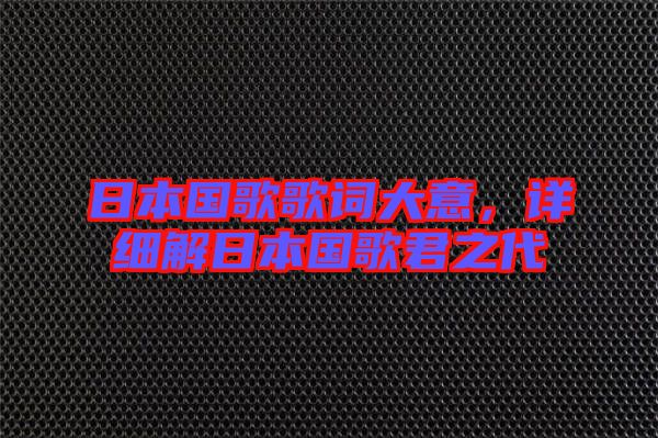 日本國(guó)歌歌詞大意，詳細(xì)解日本國(guó)歌君之代