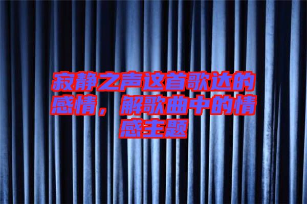 寂靜之聲這首歌達(dá)的感情，解歌曲中的情感主題