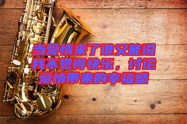 當(dāng)愛(ài)情來(lái)了誰(shuí)又能說(shuō)我不覺(jué)得快樂(lè)，討論愛(ài)情帶來(lái)的幸福感