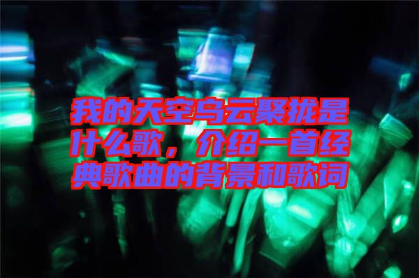 我的天空烏云聚攏是什么歌，介紹一首經(jīng)典歌曲的背景和歌詞