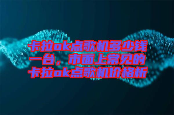卡拉ok點歌機多少錢一臺，市面上常見的卡拉ok點歌機價格析