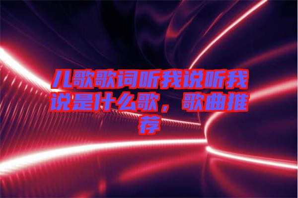 兒歌歌詞聽我說聽我說是什么歌，歌曲推薦
