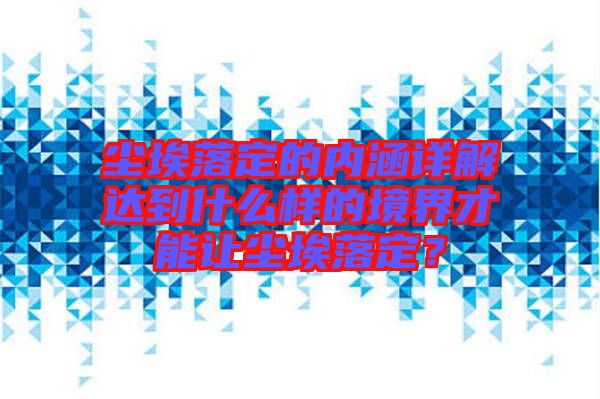 塵埃落定的內(nèi)涵詳解達到什么樣的境界才能讓塵埃落定？