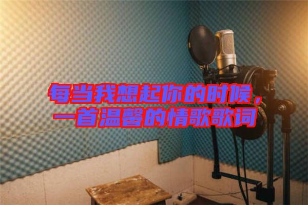 每當(dāng)我想起你的時(shí)候，一首溫馨的情歌歌詞
